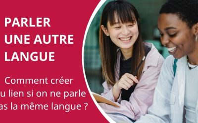 Comment créer du lien avec tes proches quand tu ne parles pas la même langue ?